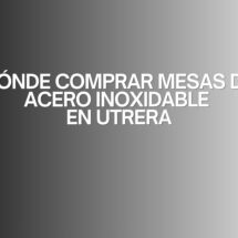 Dónde comprar mesas de acero inoxidable en Utrera. La importancia de elegir correctamente una mesa de acero inoxidable.