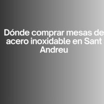 Dónde comprar mesas de acero inoxidable en Sant Andreu