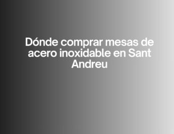 Dónde comprar mesas de acero inoxidable en Sant Andreu