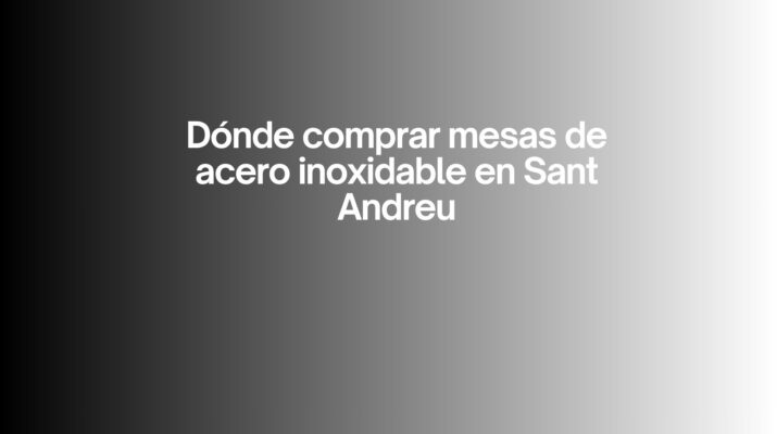 Dónde comprar mesas de acero inoxidable en Sant Andreu