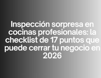Inspección sorpresa en cocinas profesionales: la checklist de 17 puntos que puede cerrar tu negocio en 2026
