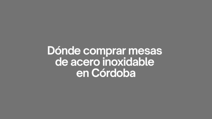 Dónde comprar mesas de acero inoxidable en cordoba. Guía profesional para elegir la mejor mesa de acero inoxidable en Córdoba.