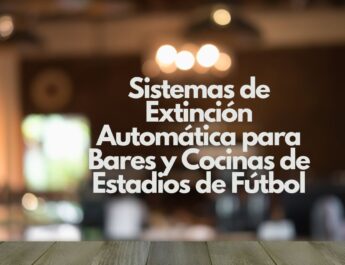 Sistemas de Extinción Automática para Bares y Cocinas de Estadios de Fútbol