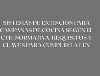 Sistemas de extinción para campanas de cocina según el CTE: normativa, requisitos y claves para cumplir la ley