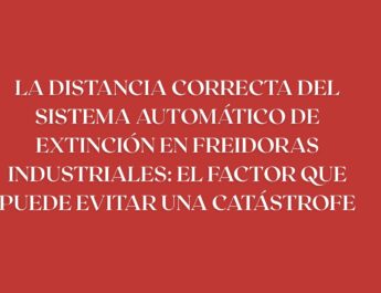 La distancia correcta del sistema automático de extinción en freidoras industriales: el factor que puede evitar una catástrofe