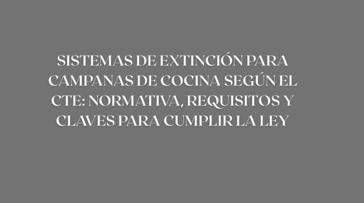 Sistemas de extinción para campanas de cocina según el CTE: normativa, requisitos y claves para cumplir la ley