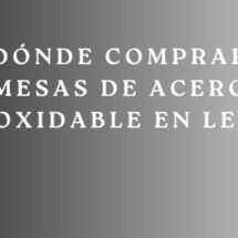 Dónde Comprar Mesas de Acero Inoxidable en León