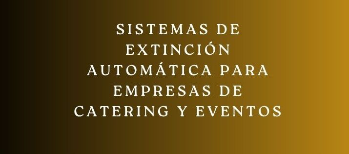 Sistemas de extinción automática para empresas de catering y eventos