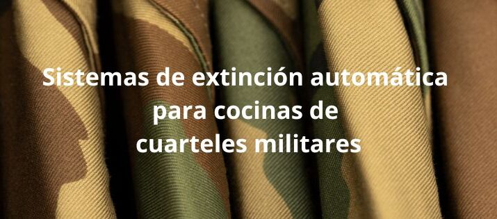 Sistemas de extinción automática para cocinas de cuarteles militares