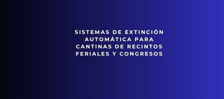 Sistemas de extinción automática para cantinas de recintos feriales y congresos