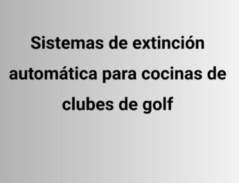 Sistemas de extinción automática para cocinas de clubes de golf