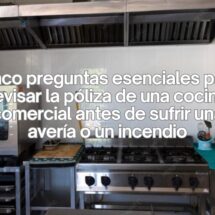 Cinco preguntas esenciales para revisar la póliza de una cocina comercial antes de sufrir una avería o un incendio