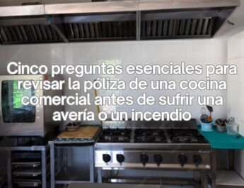 Cinco preguntas esenciales para revisar la póliza de una cocina comercial antes de sufrir una avería o un incendio