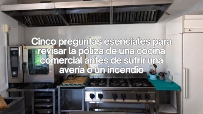 Cinco preguntas esenciales para revisar la póliza de una cocina comercial antes de sufrir una avería o un incendio