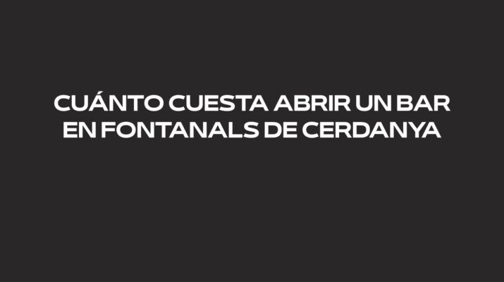 Cuánto cuesta abrir un bar en Fontanals de Cerdanya