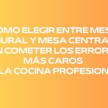 Cómo elegir entre mesa mural y mesa central sin cometer los errores más caros de la cocina profesional
