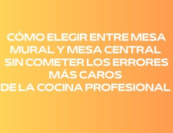 Cómo elegir entre mesa mural y mesa central sin cometer los errores más caros de la cocina profesional