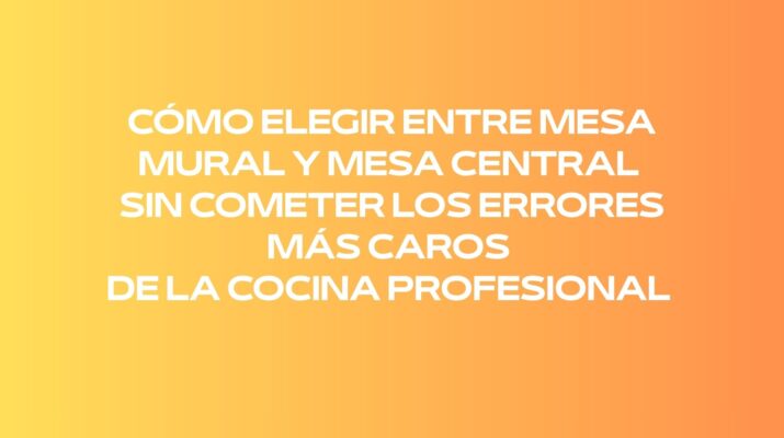 Cómo elegir entre mesa mural y mesa central sin cometer los errores más caros de la cocina profesional