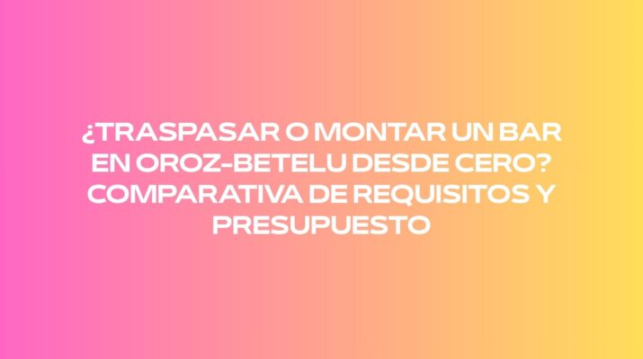 ¿Traspasar o montar un bar en Oroz-Betelu desde cero? Comparativa de requisitos y presupuesto