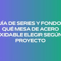 Guía de series y fondos: qué mesa de acero inoxidable elegir según tu proyecto