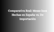 Comparativa Real: Mesas Inox Hechas en España vs. De Importación