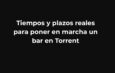 Tiempos y plazos reales para poner en marcha un bar en Torrent