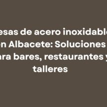 Mesas de acero inoxidable en Albacete: Soluciones para bares, restaurantes y talleres