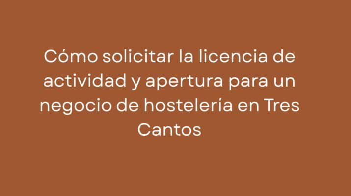 Cómo solicitar la licencia de actividad y apertura para un negocio de hostelería en Tres Cantos