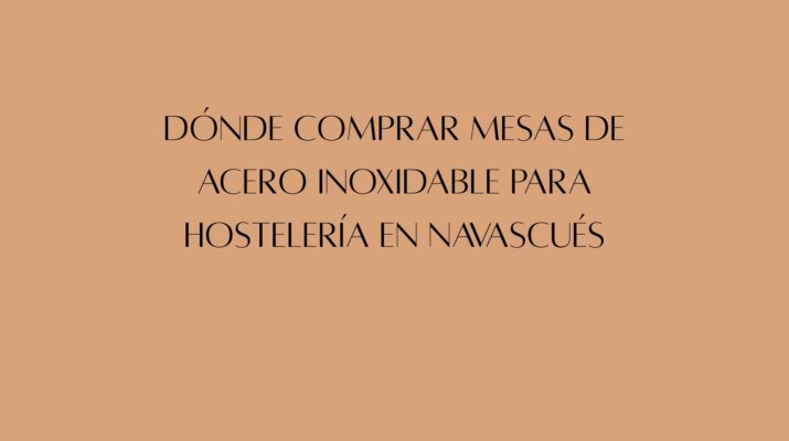 Dónde comprar mesas de acero inoxidable para hostelería en Navascués