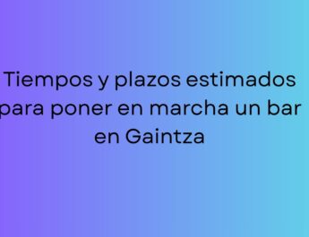Tiempos y plazos estimados para poner en marcha un bar en Gaintza