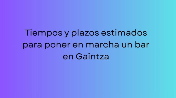 Tiempos y plazos estimados para poner en marcha un bar en Gaintza