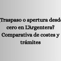 ¿Traspaso o apertura desde cero en L'Argentera? Comparativa de costes y trámites