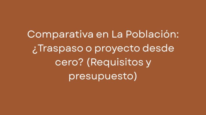 Comparativa en La Población: ¿Traspaso o proyecto desde cero? (Requisitos y presupuesto)