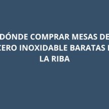 Dónde comprar mesas de acero inoxidable baratas en La Riba
