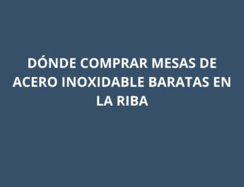 Dónde comprar mesas de acero inoxidable baratas en La Riba