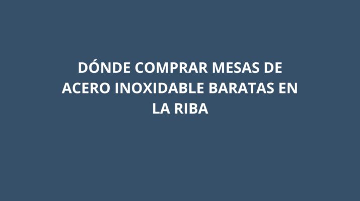 Dónde comprar mesas de acero inoxidable baratas en La Riba