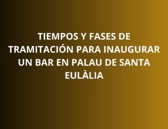 Tiempos y fases de tramitación para inaugurar un bar en Palau de Santa Eulàlia. El calendario de apertura empieza antes de las obras.