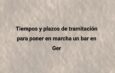 Tiempos y plazos de tramitación para poner en marcha un bar en Ger. ¿Cuánto se tarda en abrir un bar en Ger?