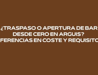 ¿Traspaso o apertura de bar desde cero en Arguis? Diferencias en coste y requisitos