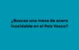 ¿Buscas una mesa de acero inoxidable en el País Vasco?