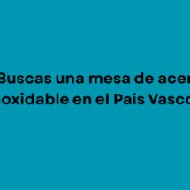 ¿Buscas una mesa de acero inoxidable en el País Vasco?