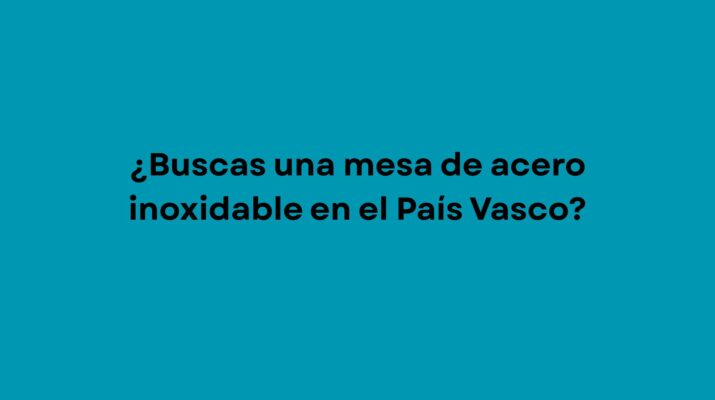 ¿Buscas una mesa de acero inoxidable en el País Vasco?