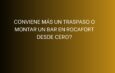 ¿Conviene más un traspaso o montar un bar en Rocafort desde cero?