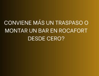 ¿Conviene más un traspaso o montar un bar en Rocafort desde cero?