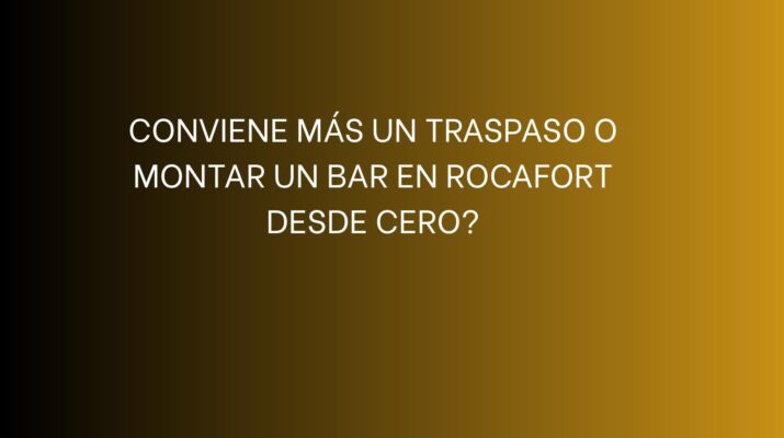 ¿Conviene más un traspaso o montar un bar en Rocafort desde cero?