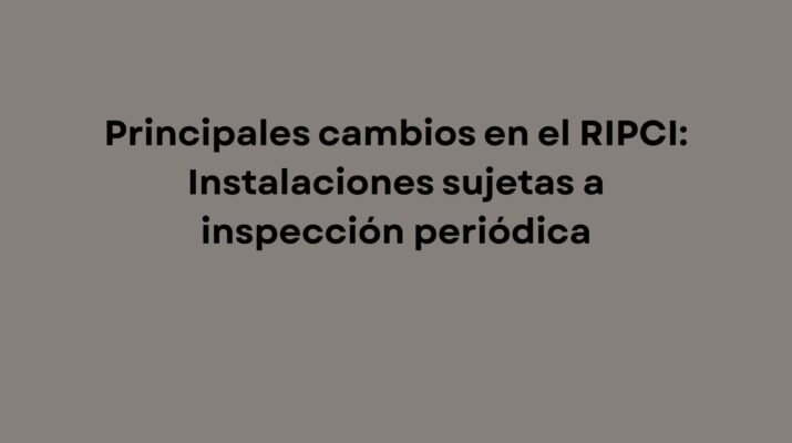 Principales cambios en el RIPCI: Instalaciones sujetas a inspección periódica