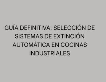 Guía definitiva: Selección de sistemas de extinción automática en cocinas industriales