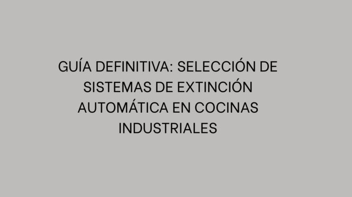 Guía definitiva: Selección de sistemas de extinción automática en cocinas industriales