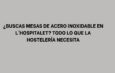 ¿Buscas Mesas de Acero Inoxidable en L'Hospitalet? Todo lo que la Hostelería Necesita