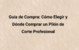 Guía de compra: cómo elegir y dónde comprar un pilón de corte profesional
